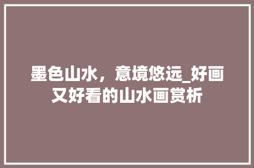 墨色山水，意境悠远_好画又好看的山水画赏析