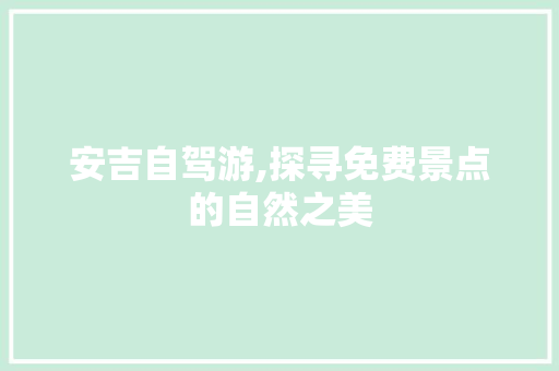 安吉自驾游,探寻免费景点的自然之美