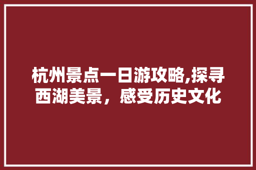 杭州景点一日游攻略,探寻西湖美景，感受历史文化 美食推荐
