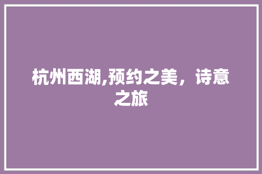 杭州西湖,预约之美，诗意之旅 健康建议