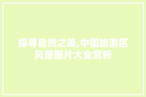 探寻自然之美,中国旅游区风景图片大全赏析 美食推荐