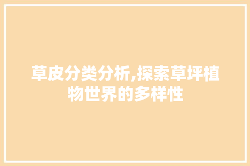 草皮分类分析,探索草坪植物世界的多样性 健康建议