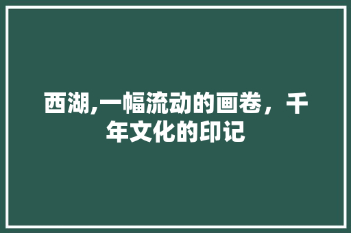 西湖,一幅流动的画卷，千年文化的印记 美食推荐