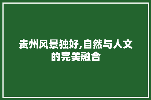 贵州风景独好,自然与人文的完美融合 家居窍门