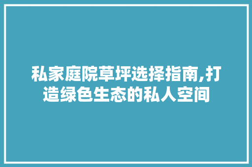 私家庭院草坪选择指南,打造绿色生态的私人空间 旅行资讯